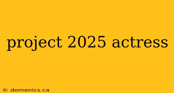 project 2025 actress