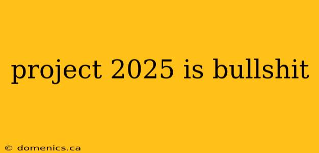 project 2025 is bullshit