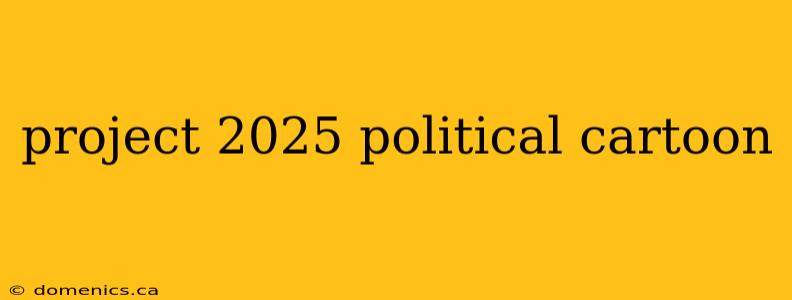 project 2025 political cartoon
