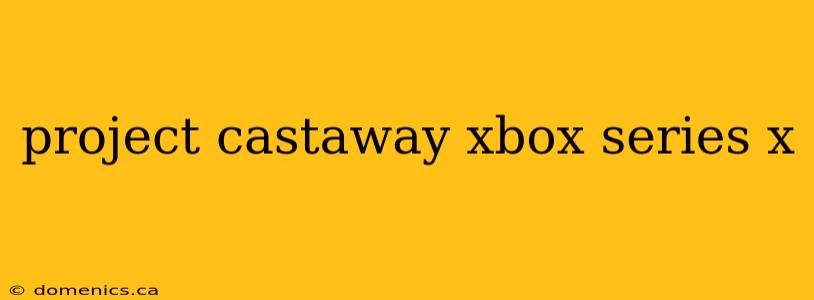 project castaway xbox series x