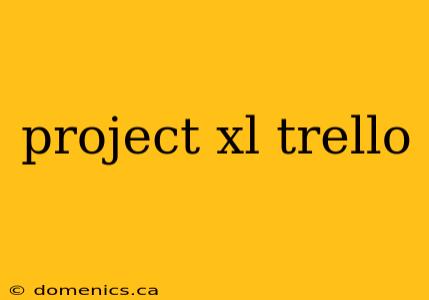 project xl trello