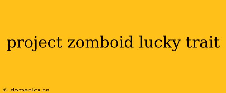 project zomboid lucky trait