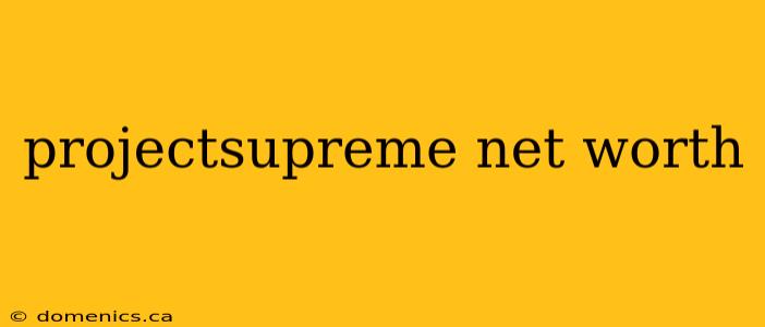 projectsupreme net worth