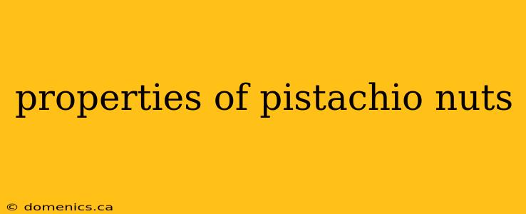 properties of pistachio nuts