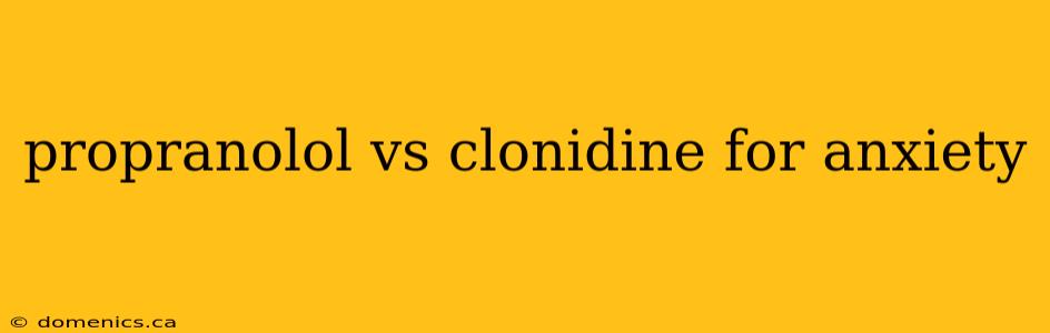 propranolol vs clonidine for anxiety