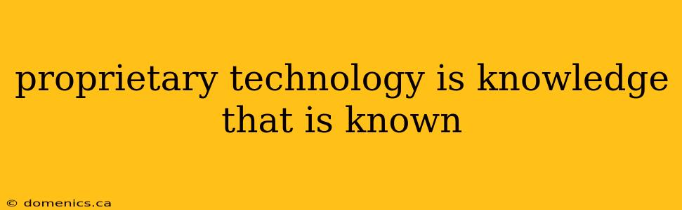 proprietary technology is knowledge that is known