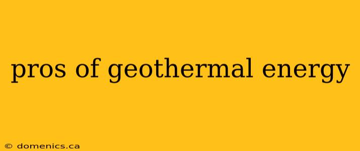 pros of geothermal energy