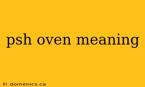 psh oven meaning