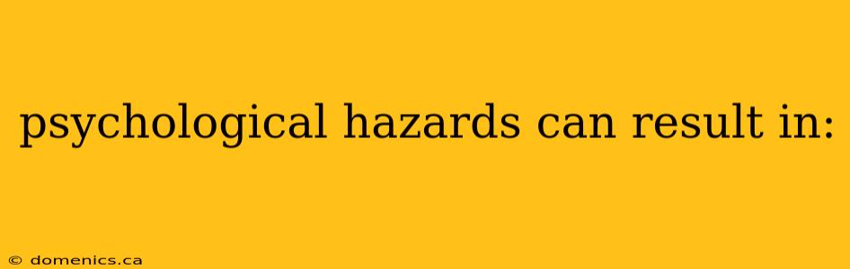 psychological hazards can result in: