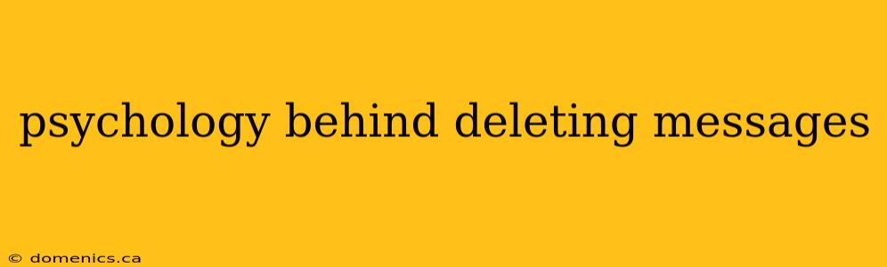 psychology behind deleting messages