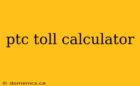 ptc toll calculator