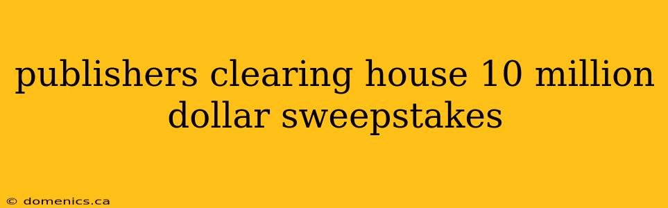 publishers clearing house 10 million dollar sweepstakes