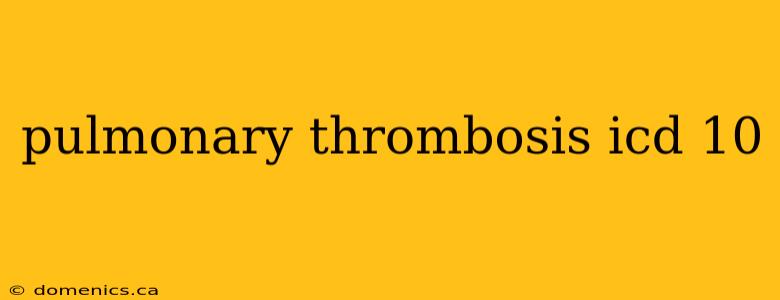 pulmonary thrombosis icd 10