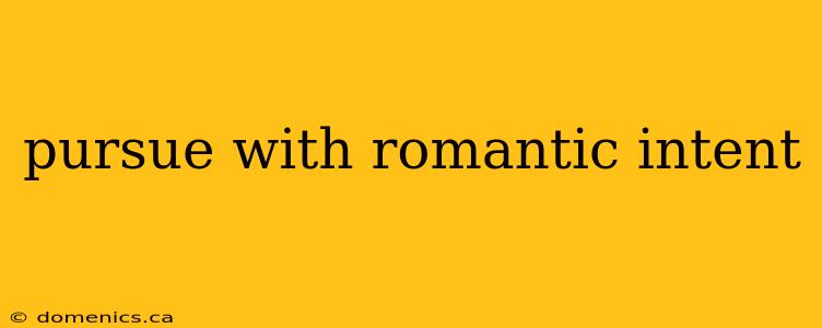 pursue with romantic intent