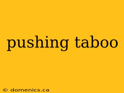 pushing taboo