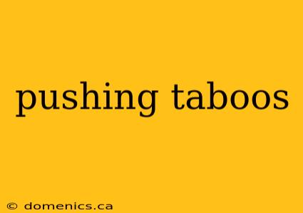 pushing taboos