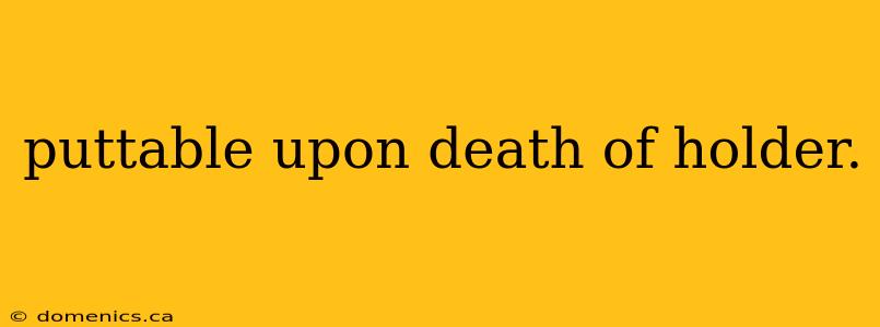 puttable upon death of holder.