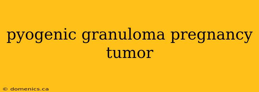 pyogenic granuloma pregnancy tumor