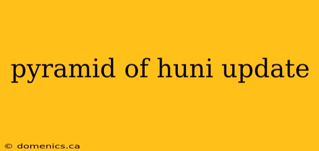 pyramid of huni update
