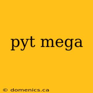 pyt mega