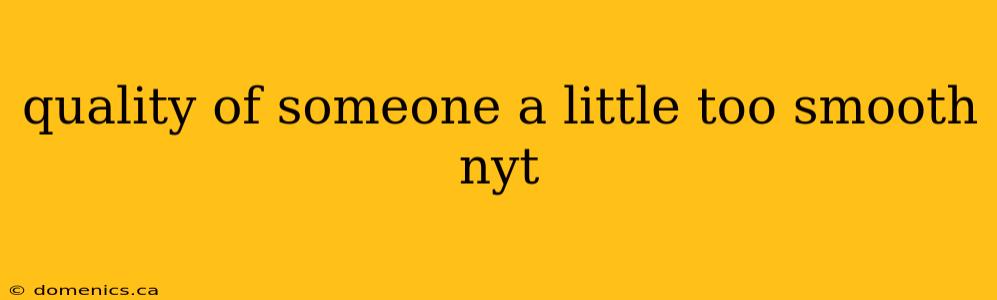 quality of someone a little too smooth nyt