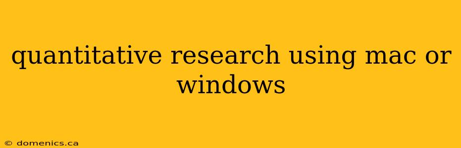 quantitative research using mac or windows