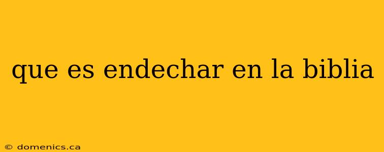 que es endechar en la biblia