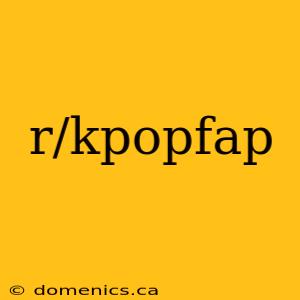 r/kpopfap