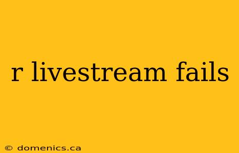 r livestream fails