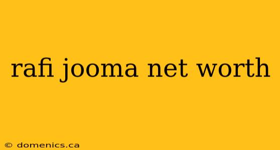 rafi jooma net worth