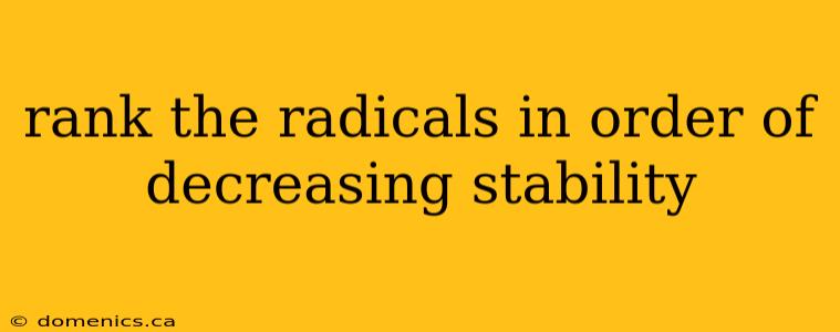 rank the radicals in order of decreasing stability