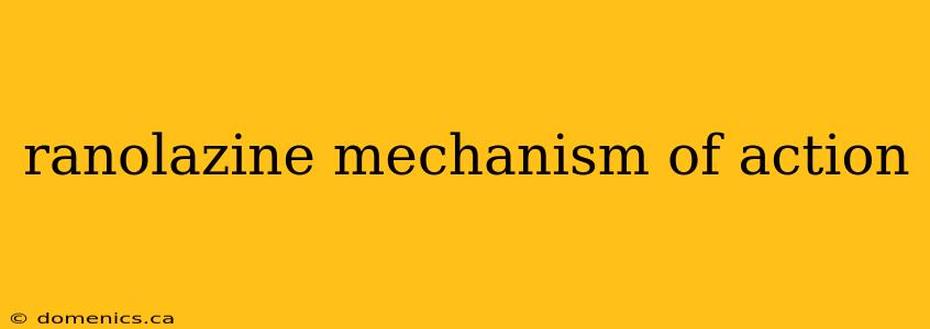 ranolazine mechanism of action