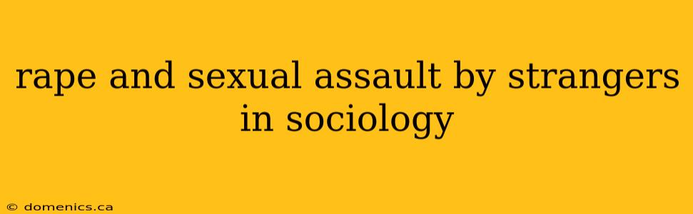 rape and sexual assault by strangers in sociology