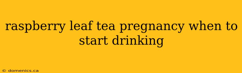 raspberry leaf tea pregnancy when to start drinking