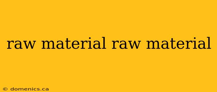 raw material raw material