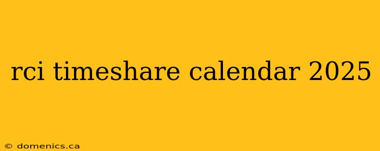 rci timeshare calendar 2025