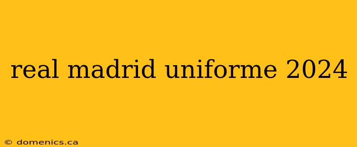 real madrid uniforme 2024