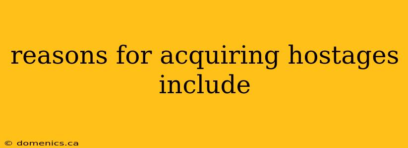 reasons for acquiring hostages include