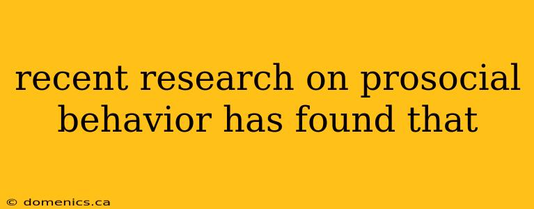 recent research on prosocial behavior has found that