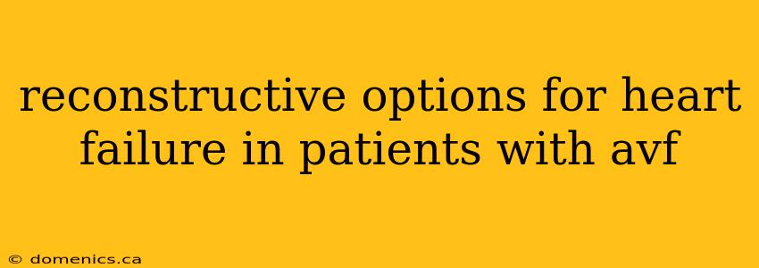 reconstructive options for heart failure in patients with avf