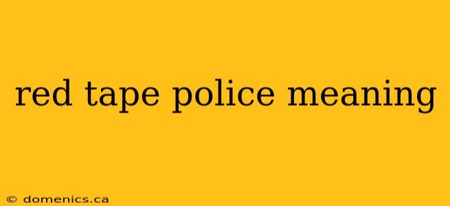 red tape police meaning