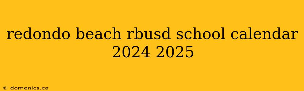 redondo beach rbusd school calendar 2024 2025