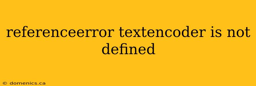 referenceerror textencoder is not defined