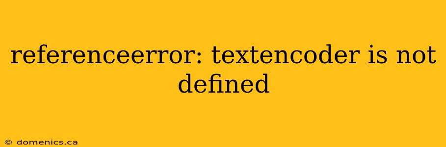 referenceerror: textencoder is not defined