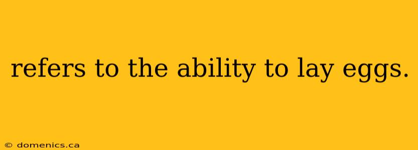refers to the ability to lay eggs.