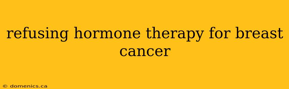 refusing hormone therapy for breast cancer