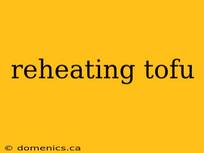 reheating tofu
