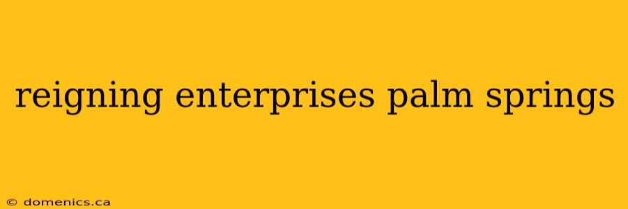 reigning enterprises palm springs