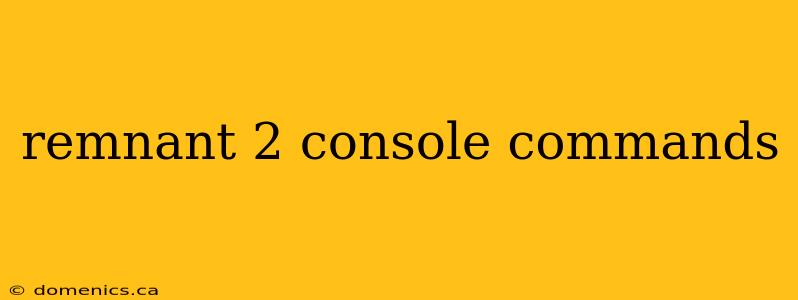 remnant 2 console commands