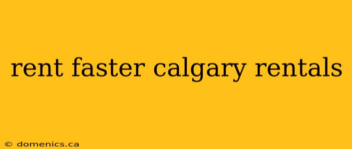 rent faster calgary rentals